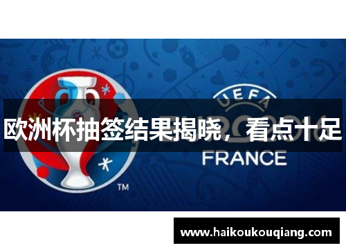 欧洲杯抽签结果揭晓，看点十足