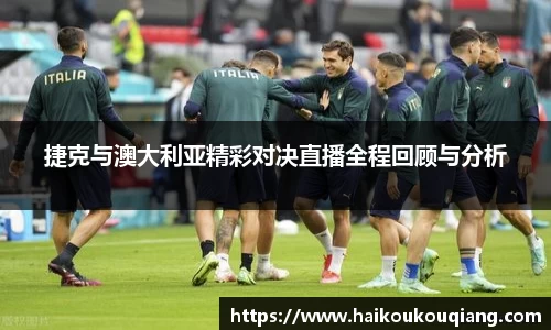 捷克与澳大利亚精彩对决直播全程回顾与分析